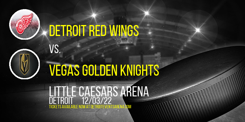 Detroit Red Wings vs. Vegas Golden Knights at Little Caesars Arena