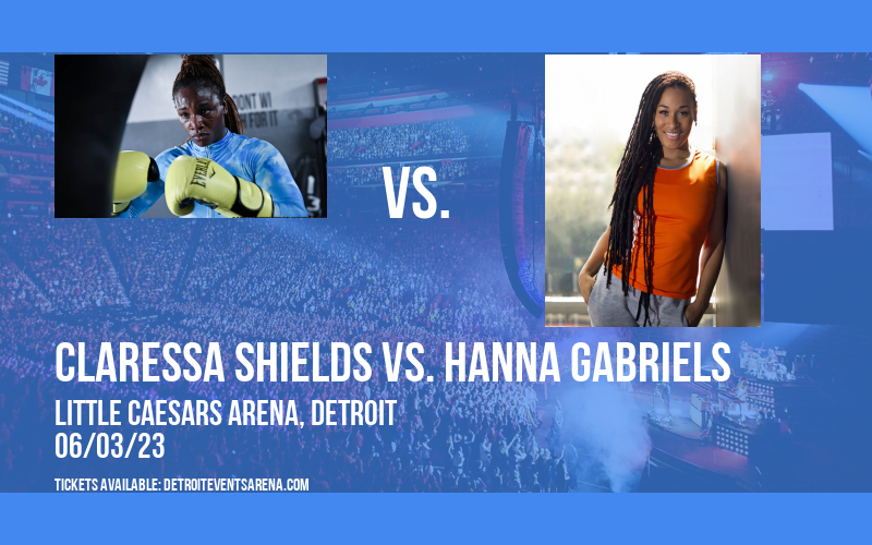Claressa Shields vs. Hanna Gabriels at Little Caesars Arena tickets Claressa Shields vs. Hanna Gabriels at Little Caesars Arena