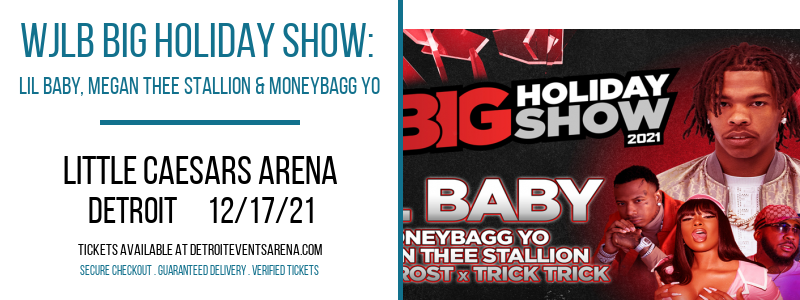 WJLB Big Holiday Show: Lil Baby, Megan Thee Stallion & MoneyBagg Yo at Little Caesars Arena tickets WJLB Big Holiday Show: Lil Baby, Megan Thee Stallion & MoneyBagg Yo at Little Caesars Arena